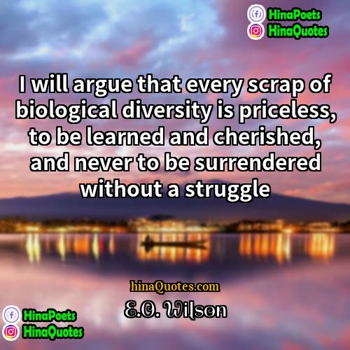 EO Wilson Quotes | I will argue that every scrap of